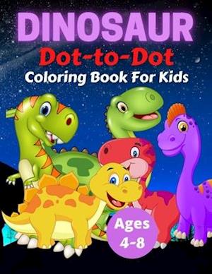 Dinosaur Dot To Dot Coloring Book For Kids Ages 4-8: Fun Connect the Dots Dinosaur Coloring Book for Kids, Great Gift for Boys & Girls