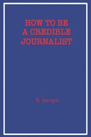 How to be a Credible Journalist
