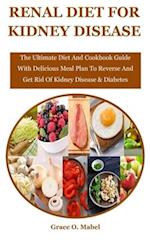 Renal Diet For Kidney Disease: The Ultimate Diet And Cookbook Guide With Delicious Meal Plan To Reverse And Get Rid Of Kidney Disease & Diabetes 