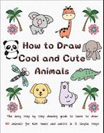 How to Draw Cool and Cute Animals: The Easy Step by Step Drawing Guide to Learn to Draw 40 Animals for Kids Teens and Adults in 6 Simple Steps 