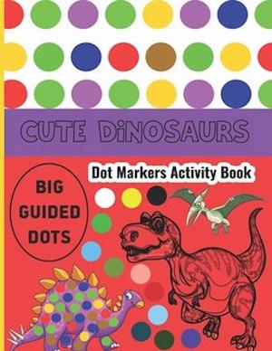 Dinosaur Dot Markers Activity Book: Dinosaur Dot Markers Activity Book Dot Coloring Books For Toddlers Cute Dinosaurs Dot Markers Activity Book