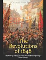 The Revolutions of 1848: The History and Legacy of the Massive Social Uprisings across Europe 