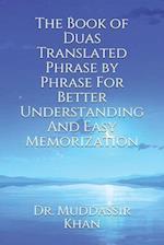 The Book of Duas Translated Phrase by Phrase For Better Understanding And Easy Memorization 