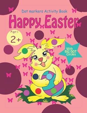 Happy Easter Dot Markers Activity Book: for girls, toddlers and preschool kids, Age 2+