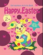 Happy Easter Dot Markers Activity Book: for girls, toddlers and preschool kids, Age 2+ 