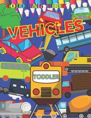 VEHICLES Coloring Book TODDLER: First Doodling For Children, Digger, Car, train, tractor, Truck & Many More Big Vehicles, for Little Kids preschool ki