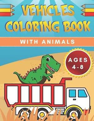 Vehicles Coloring Book: For Kids With Animals Ages 4-8 | Dinosaur , Cat , Bear , Tractor , Truck , Car | Construction Vehicle And More | Boys , Girls