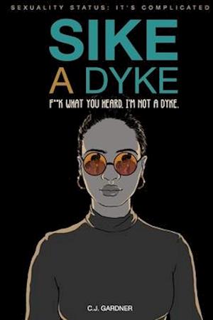 Sike A Dyke : Sexuality Status: It's Complicated - F*ck What You Heard, I'm Not A Dyke