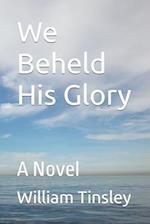 We Beheld His Glory: A Novel 