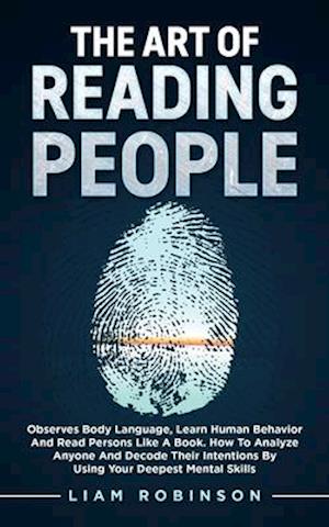 THE ART of READING PEOPLE: Observes Body Language, Learn Human Behavior and Read Persons Like a Book. How to Analyze Anyone and Decode Their Intention