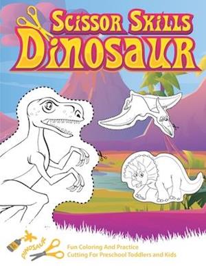 Scissor Skills Dinosaur: A Fun Dinosaur Scissor Skills Activity Book for Kids Ages 3-5 | Coloring And Practice Cutting For Preschool Toddlers and Kids