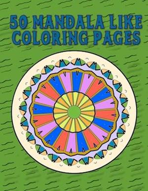 50 Mandala Like Coloring Pages: Images To Color While You Relax And Reduce Stress!