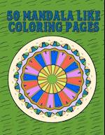 50 Mandala Like Coloring Pages: Images To Color While You Relax And Reduce Stress! 