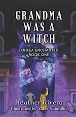 Grandma Was a Witch: Loheea Enchanted- Book One 