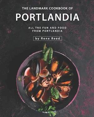 The Landmark Cookbook of Portlandia: All the Fun and Food from Portlandia