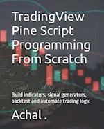 TradingView Pine Script Programming From Scratch: Build indicators, signal generators, backtest and automate trading logic 