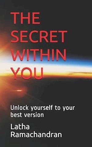 THE SECRET WITHIN YOU: Unlock yourself to your best version