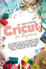 Cricut for Beginners: The Ultimate Step-by-Step Guide to Turn Accessories and Materials into Profitable Project Ideas Using Design Space, Cricut Maker
