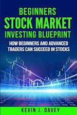 Beginners Stock Market Investing Blueprint: How Beginners and Advanced Traders Can Succeed In Stocks 
