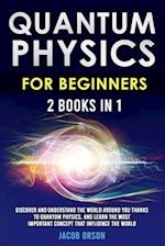Quantum Physics for Beginners: 2 Books in 1: Discover and Understand the World Around you Thanks to Quantum Physics, And Learn The Most Important Conc