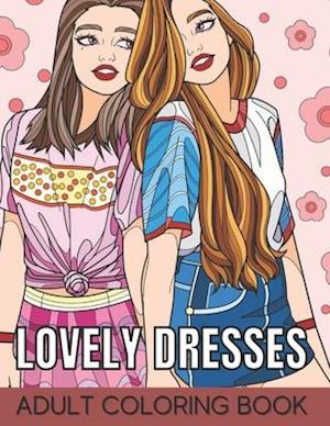 Lovely Dresses Adult Coloring Book : An Adult Coloring Book with Beautiful Women Wearing Cute Vintage Dresses For Stress Relief and Relaxation.