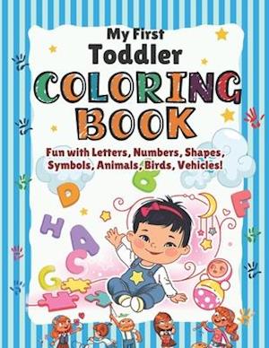 My First Toddler Coloring Book: Children's First Coloring Fun Activity book with Alphabet, Numbers, Shapes, Mathematical Symbols, Body Parts Name and