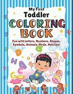 My First Toddler Coloring Book: Children's First Coloring Fun Activity book with Alphabet, Numbers, Shapes, Mathematical Symbols, Body Parts Name and 