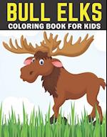 Bull Elks Coloring Book For Kids: A Coloring Book For Kids Specially Moose, Deer, And Elks Coloring book for Children, Teens, Toddlers and Many More.