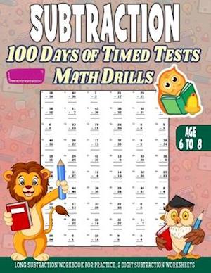 Subtraction 100 days of Timed Tests Math Drills: Age 6 to 8, Long Subtraction Workbook For Practice, 2 Digit Subtraction Worksheets