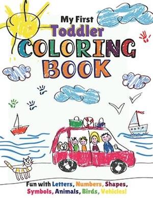 My First Toddler Coloring Book: Fun with Numbers, Letters, Shapes, Colors, Animals: Activity Workbook for Toddlers & Kids.