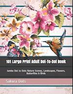 101 Large Print Adult Dot-To-Dot Book: Jumbo Dot to Dots Nature Scenes, Landscapes, Flowers, Butterflies & Birds 