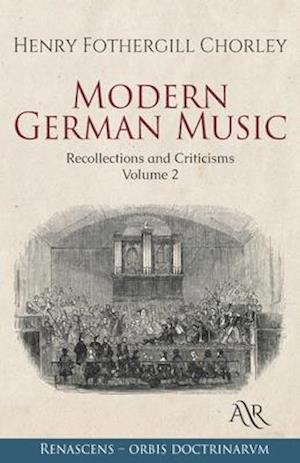 Modern German Music: Recollections and Criticisms. Volume 2