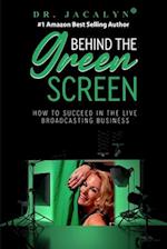 Behind The Green Screen: How to Succeed in the Live Broadcasting Business 