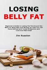 Losing Belly Fat: Beginner's Guide to Losing the Fat Around the Belly for Both Men and Women so That You Can Have Defined and Toned Midsection and Loo