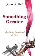 Something Greater: An Easter Devotional of Hope 