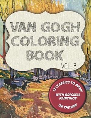 Van Gogh Coloring Book - Vol. 3: 12 classic masterpieces to color, with original paintings on side featuring Portrait of Theo Van Gogh, The Gardener a