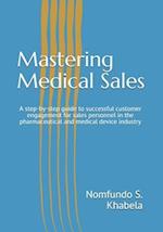 Mastering Medical Sales: A step-by-step guide to successful customer engagement for sales personnel in the pharmaceutical and medical device industry 