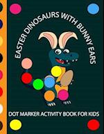 EASTER DINOSAUR WITH BUNNY EARS DOT MARKERS ACTIVITY BOOK FOR KIDS: EASY BIG DOT Cute Dinosaurs with bunny ears celebrating easter with easter eggs | 