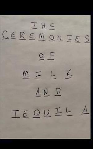 The Ceremonies of Milk and Tequila