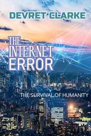 THE INTERNET ERROR: THE SURVIVAL OF HUMANITY