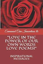 "LOVE IN THE POWER OF OUR OWN WORDS LOVE POEMS!": INSPIRATIONAL MESSAGES 