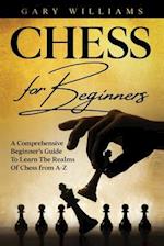 Chess For Beginners: A Comprehensive Beginner's Guide To Learn The Realms Of Chess from A-Z 