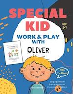 SPECIAL KID: Work and Play with OLIVER | Workbook for Ages 2-7 | Every Child is Unique! | A Guide for parents to support Child's Communication, Engage