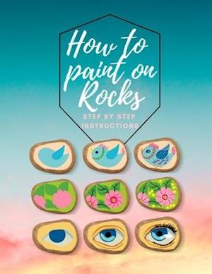 How to paint on Rocks Step by Step Instructions: the art of stone painting book | rock painting for beginners | easy rock painting ideas for adults