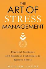 The Art of Stress Management: Practical Guidance and Spiritual Techniques for Relieving Stress 