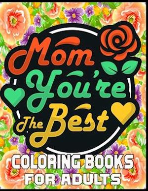 Mom You're The Best Coloring Books For Adults: A Mom Coloring Book for Adults ,Flower and Floral with Inspirational Quotes to color. | Mothers Day Co