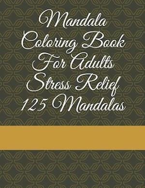 Mandala Coloring Book For Adults Stress Relief 125 Mandalas