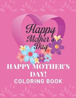 Happy Mother's Day Coloring Book: happy mothers day coloring book: kids Or All Ages Coloring Book