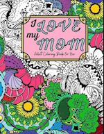 I Love My Mom Adult Coloring Book: 60 Single Sided Pages of Beautiful Pictures with Sayings and Quotes 