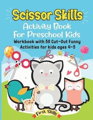 Scissor Skills: Activity Book For Preschool Kids: 50 Cut-Out Funny Activities for preschool kids Ages 4-5. Volume 1.